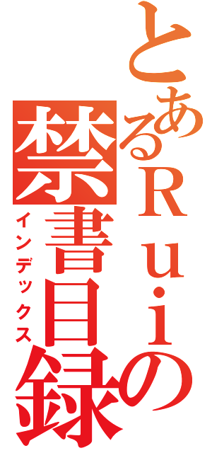 とあるＲｕｉの禁書目録（インデックス）