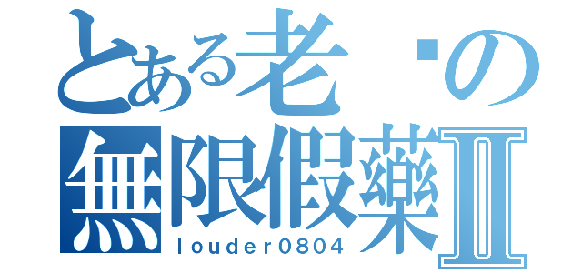 とある老闆の無限假藥Ⅱ（ｌｏｕｄｅｒ０８０４）