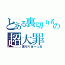 とある裏切り者の超大罪（裏切り者への罰）