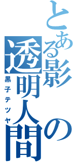 とある影の透明人間（黒子テツヤ）