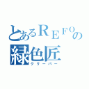 とあるＲＥＦＯＲＭの緑色匠（クリーパー）