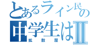 とあるライン民の中学生はⅡ（拡散屋）