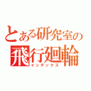 とある研究室の飛行廻輪（インデックス）