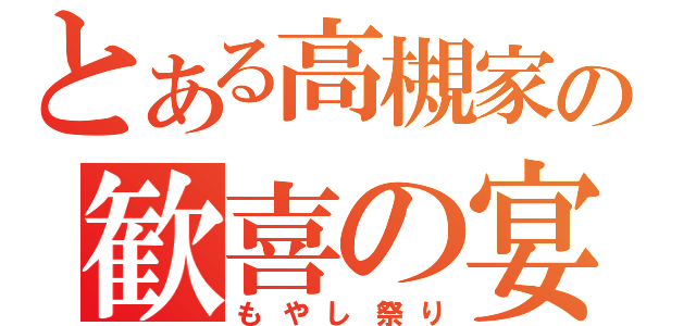 とある高槻家の歓喜の宴（もやし祭り）