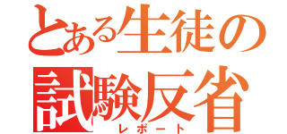 とある生徒の試験反省（ レポート）