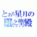 とある星月の神之聖殿（録照日影）