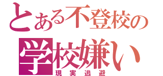 とある不登校の学校嫌い（現実逃避）