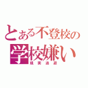 とある不登校の学校嫌い（現実逃避）