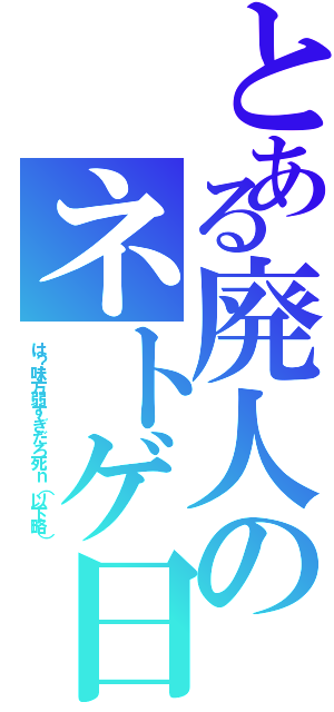 とある廃人のネトゲ日記（は？味方弱すぎだろ死ｎ（以下略））