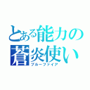 とある能力の蒼炎使い（ブルーファイア）