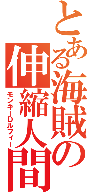 とある海賊の伸縮人間（モンキーＤルフィー）