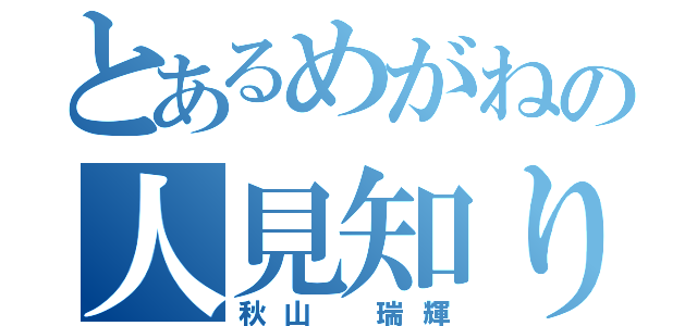 とあるめがねの人見知り（秋山 瑞輝）