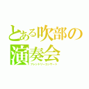 とある吹部の演奏会（フレンドリーコンサート）