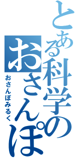 とある科学のおさんぽみるく（おさんぽみるく）