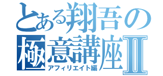 とある翔吾の極意講座Ⅱ（アフィリエイト編）