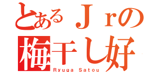 とあるＪｒの梅干し好き（Ｒｙｕｇａ Ｓａｔｏｕ）