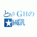 とあるＧＨの★國凱（）