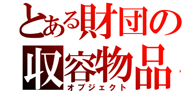 とある財団の収容物品（オブジェクト）