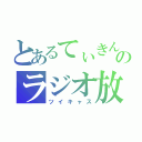 とあるてぃきんのラジオ放送（ツイキャス）