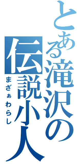 とある滝沢の伝説小人（まざぁわらし）