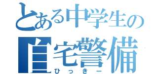 とある中学生の自宅警備（ひっきー）