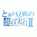 とある豆腐の戯言実行Ⅱ（ざれごとじっこう）