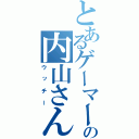 とあるゲーマーの内山さん（ウッチー）