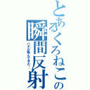 とあるくろねこの瞬間反射（バチが飛んできた…）