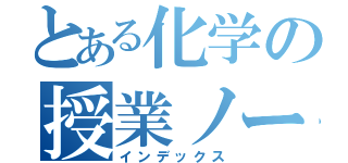 とある化学の授業ノート（インデックス）