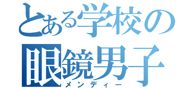 とある学校の眼鏡男子（メンディー）