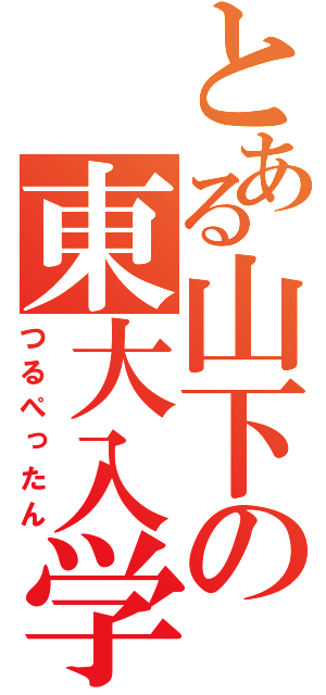 とある山下の東大入学（つるぺったん）