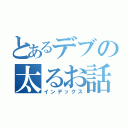 とあるデブの太るお話（インデックス）