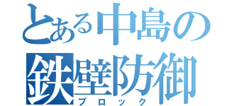 とある中島の鉄壁防御（ブロック）