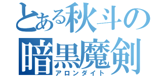 とある秋斗の暗黒魔剣（アロンダイト）