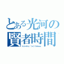 とある光河の賢者時間（ケンジャタイム（´つヮ⊂）ウオオｗｗｗ）