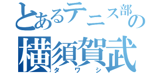 とあるテニス部の横須賀武（タワシ）