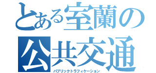 とある室蘭の公共交通（パブリックトラフィケーション）