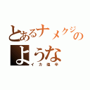 とあるナメクジのような（イカ塩辛）