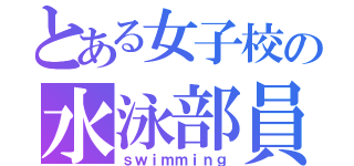 とある女子校の水泳部員（ｓｗｉｍｍｉｎｇ）