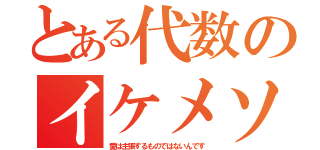 とある代数のイケメソ（愛は主張するものではないんです）