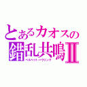 とあるカオスの錯乱共鳴Ⅱ（ベルベットハウリング）