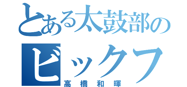 とある太鼓部のビックフット（高橋和暉）