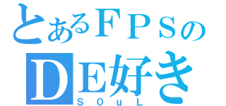 とあるＦＰＳのＤＥ好き（Ｓ０ｕＬ）