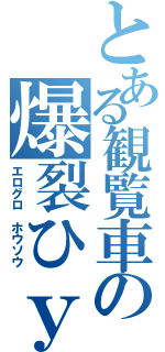 とある観覧車の爆裂ひｙ（エログロ　ホウソウ）