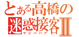 とある高橋の迷惑接客Ⅱ（マジババア）