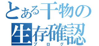 とある干物の生存確認（ブログ）