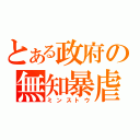 とある政府の無知暴虐（ミンストウ）