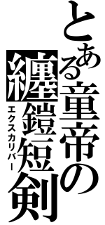 とある童帝の纏鎧短剣（エクスカリバー）