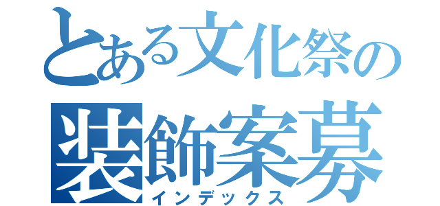 とある文化祭の装飾案募集（インデックス）