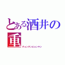 とある酒井の重（チョンチンピョンヤン）